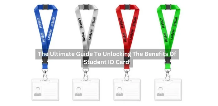 the ultimate guide to unlocking the benefits of student id card